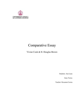 Comparative Essay
Vivian Cook & H. Douglas Brown
Students: Ana Luna
Gary Torres
Teacher: Roxanna Correa
 