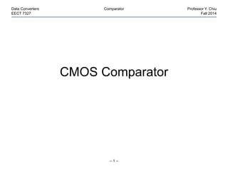 – 1 –
Data Converters Comparator Professor Y. Chiu
EECT 7327 Fall 2014
CMOS Comparator
 