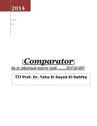 2014
report
pop
Comparator[ ]
By st :abanoub morris rizak ………ID:F10-097
TO Prof. Dr. Taha El Sayed El-Sahfey
 