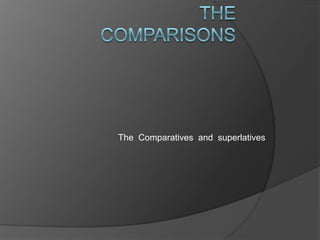 thecomparisons TheComparatives  and  superlatives 