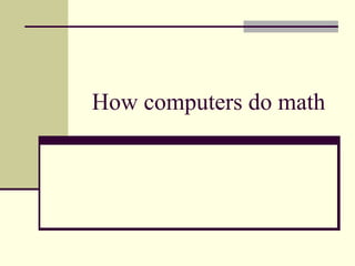 How computers do math
 