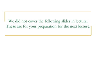 We did not cover the following slides in lecture.
These are for your preparation for the next lecture.
 