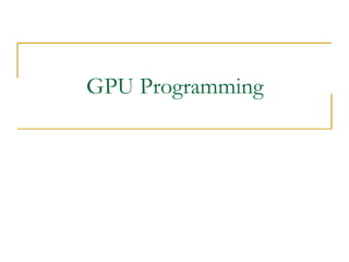 GPU Programming
 