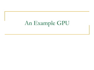 An Example GPU
 