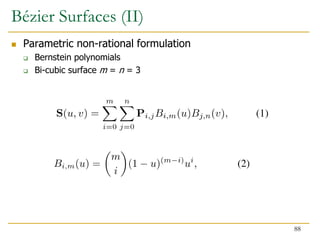 Bézier Surfaces (II)
 Parametric non-rational formulation
 Bernstein polynomials
 Bi-cubic surface m = n = 3
88
 