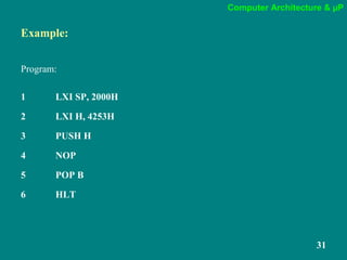 Computer Architecture & µP
31
Example:
Program:
1 LXI SP, 2000H
2 LXI H, 4253H
3 PUSH H
4 NOP
5 POP B
6 HLT
 