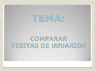 TEMA:COMPARAR VISITAS DE USUARIOS