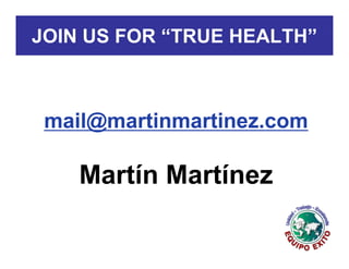 JOIN US FOR “TRUE HEALTH”



 mail@martinmartinez.com

    Martín Martínez
 