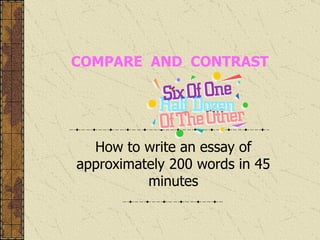 COMPARE  AND  CONTRAST   How to write an essay of approximately 200 words in 45 minutes 