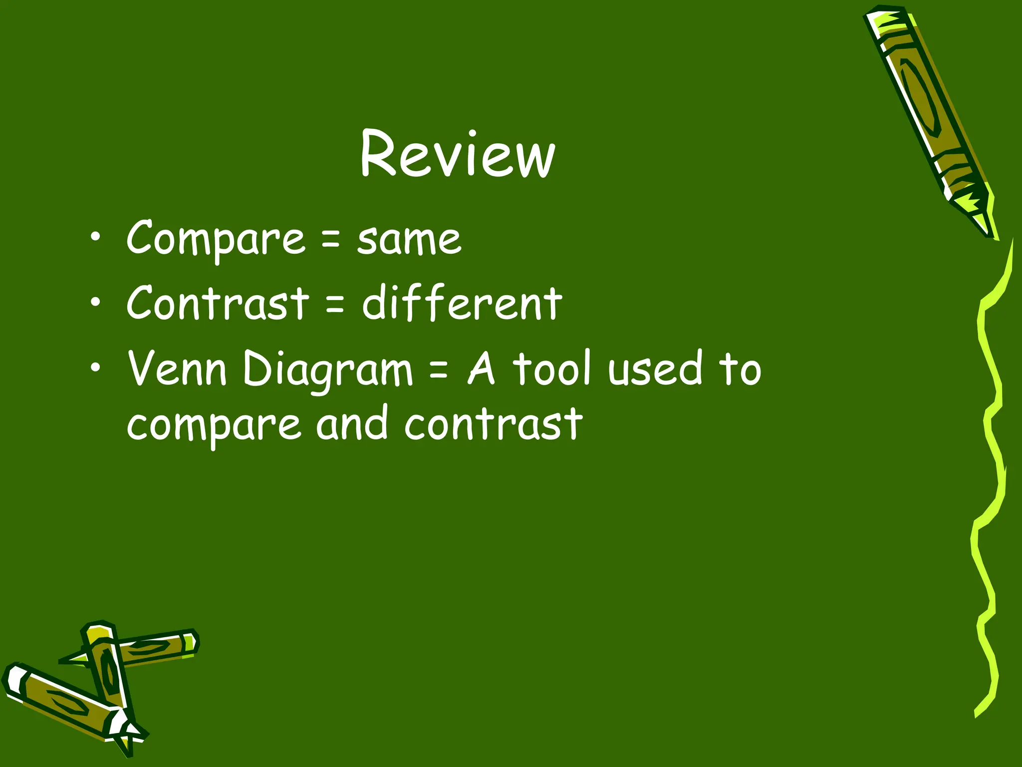 Review
• Compare = same
• Contrast = different
• Venn Diagram = A tool used to
compare and contrast
 