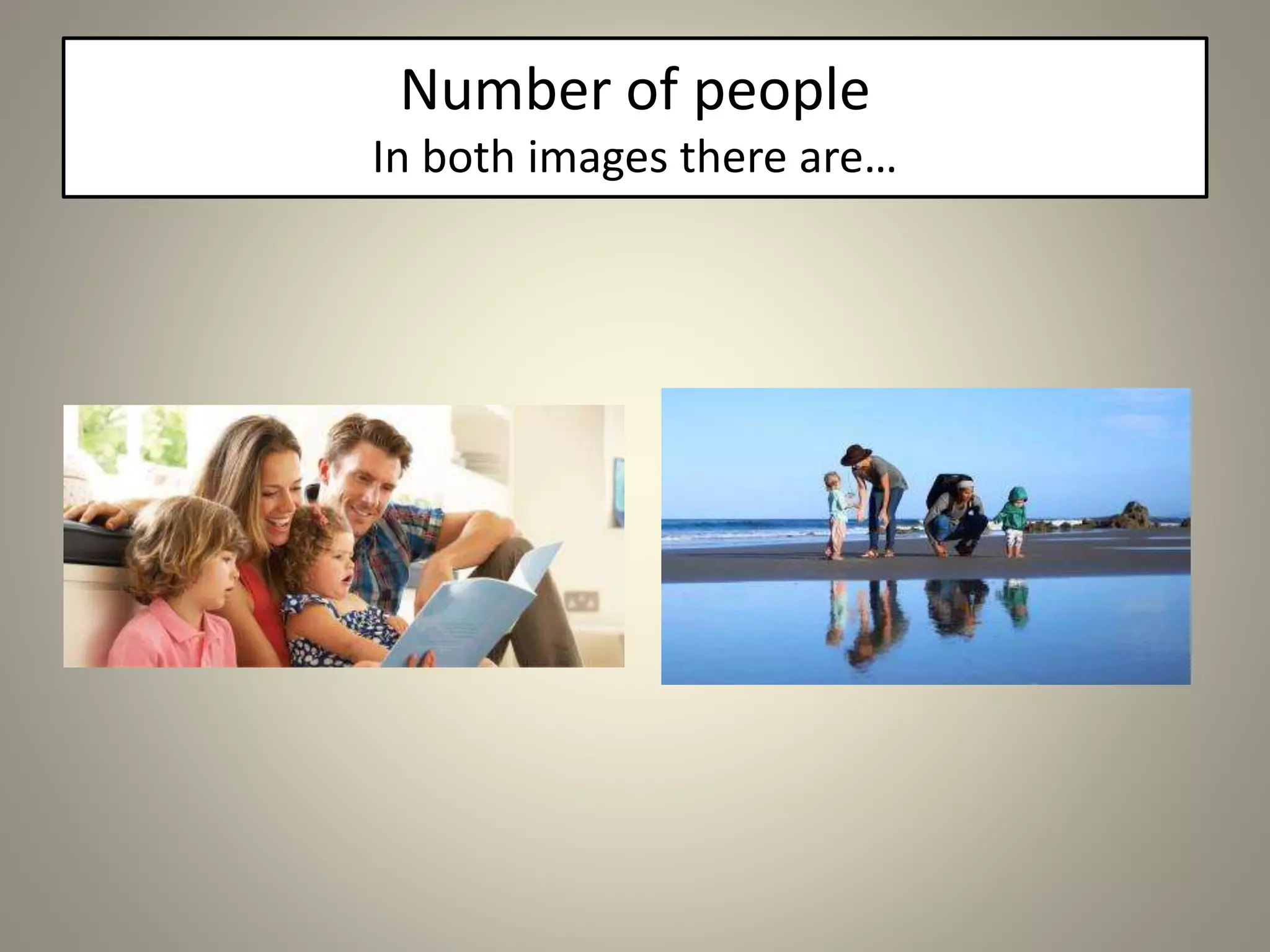 Number of people
In both images there are…
 