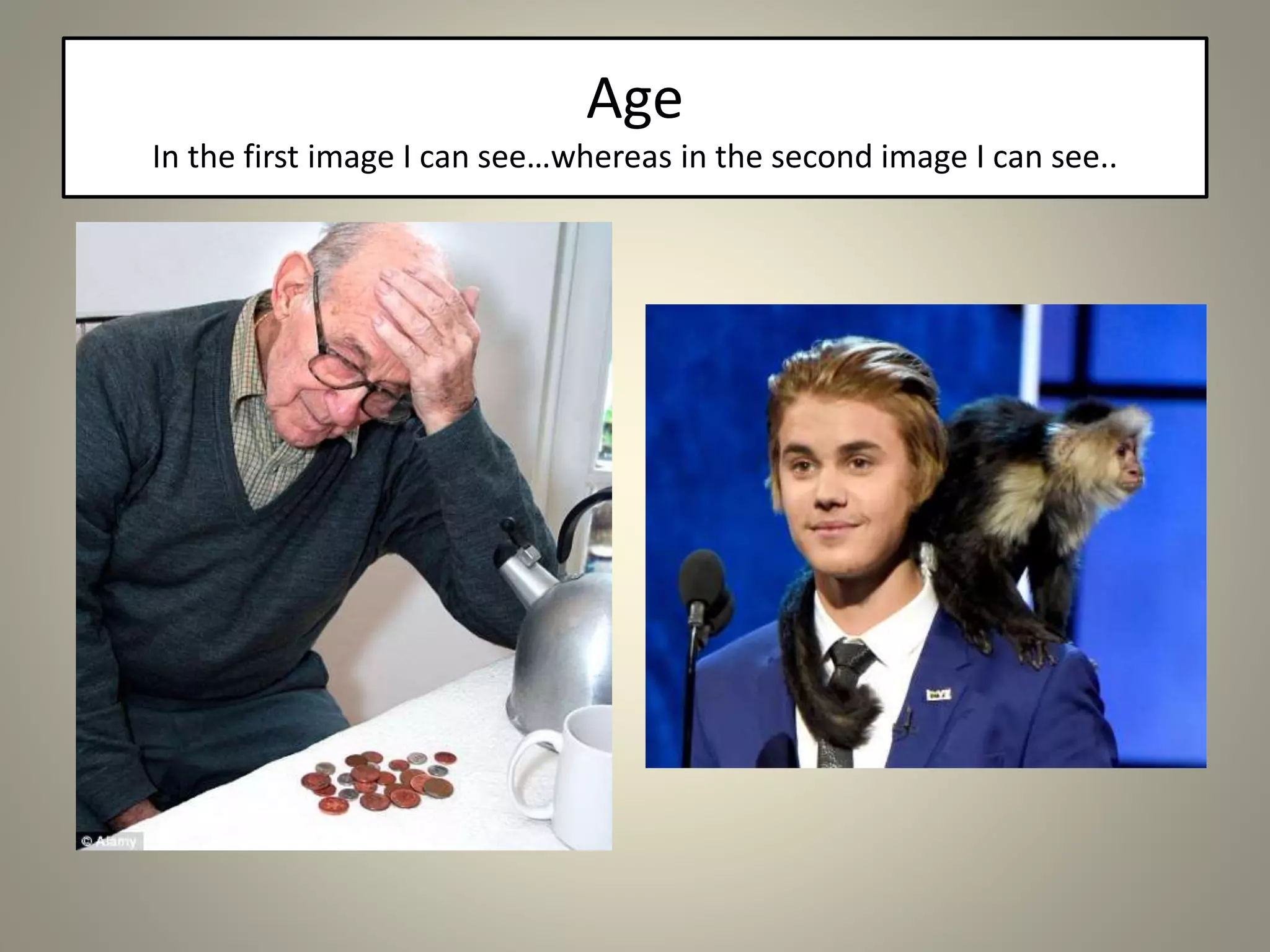 Age
In the first image I can see…whereas in the second image I can see..
 