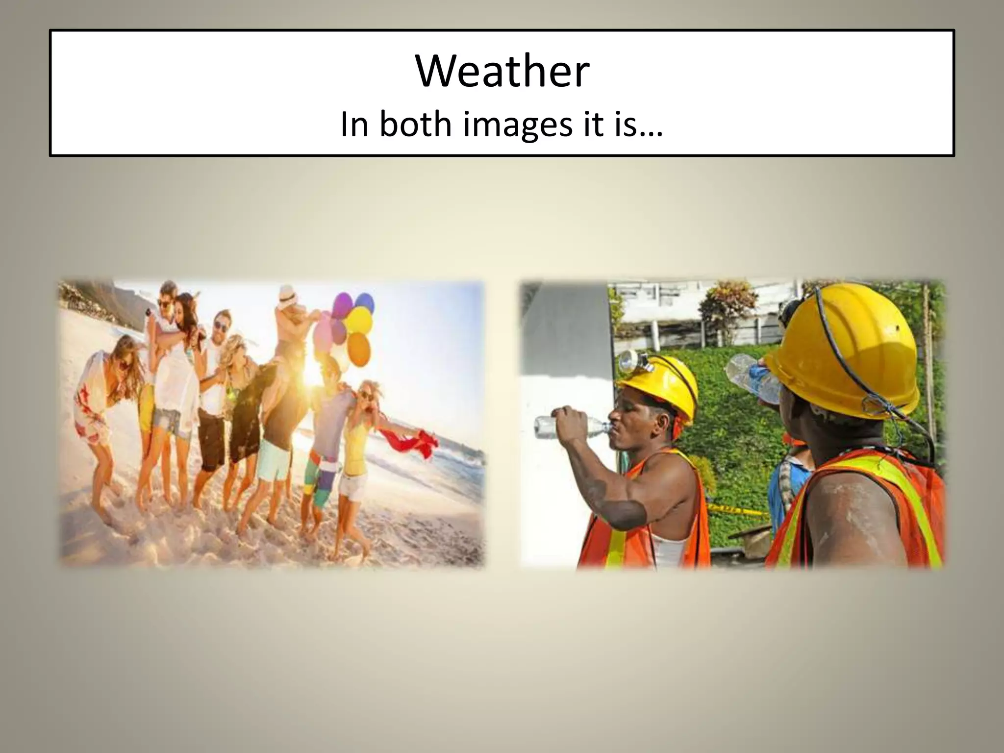 Weather
In both images it is…
 