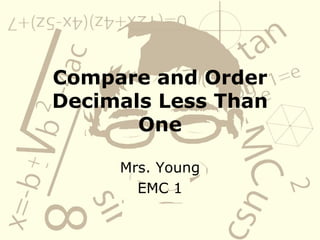 Compare and Order Decimals Less Than One Mrs. Young EMC 1 
