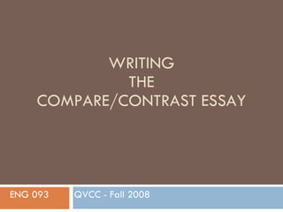 WRITING THE COMPARE/CONTRAST ESSAY ENG 093  QVCC - Fall 2008 