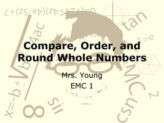 Compare, Order, and Round Whole Numbers Mrs. Young EMC 1 
