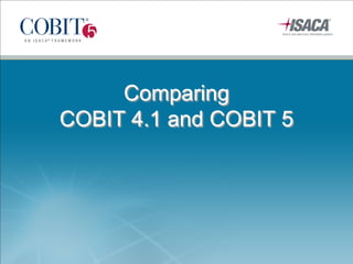 Comparing
COBIT 4.1 and COBIT 5
 