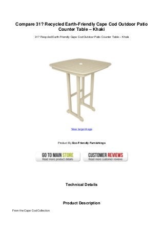 Compare 31? Recycled Earth-Friendly Cape Cod Outdoor Patio
Counter Table – Khaki
31? Recycled Earth-Friendly Cape Cod Outdoor Patio Counter Table – Khaki
View large image
Product By Eco-Friendly Furnishings
Technical Details
Product Description
From the Cape Cod Collection
 