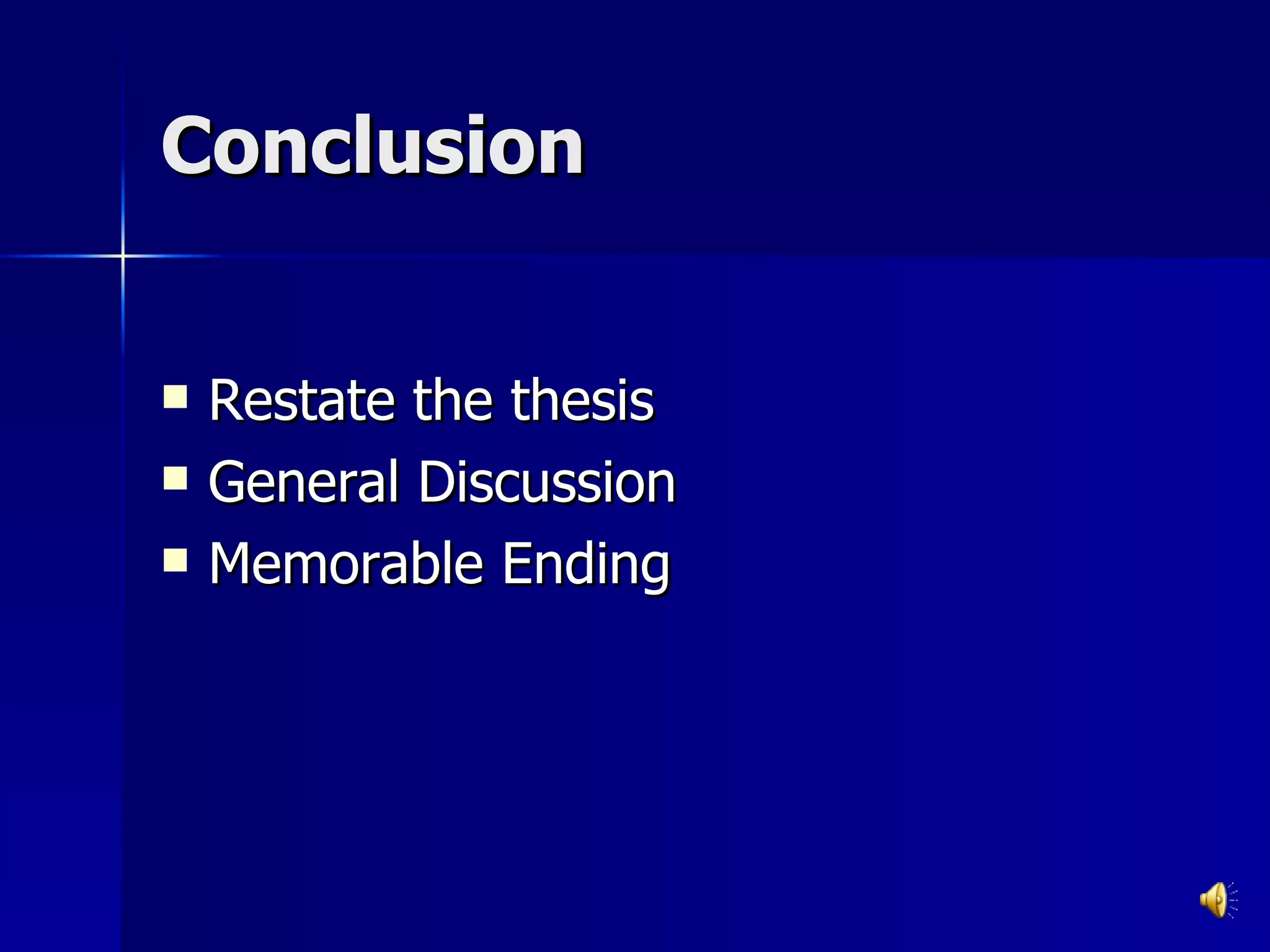 Conclusion Restate the thesis General Discussion Memorable Ending 