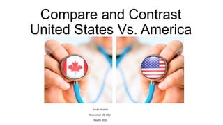 Compare and Contrast
United States Vs. America

Sarah Heaton
November 18, 2013
Health 2010

 