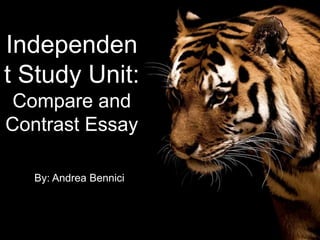 Independen
t Study Unit:
Compare and
Contrast Essay
By: Andrea Bennici
 