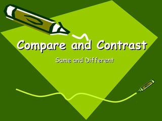 Compare and ContrastCompare and Contrast
Same and DifferentSame and Different
 