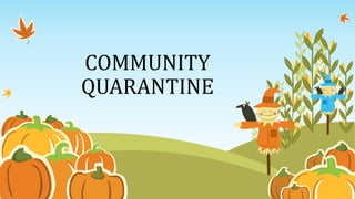 COMMUNITY
QUARANTINE
 
