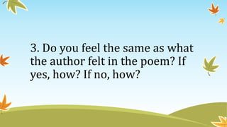 3. Do you feel the same as what
the author felt in the poem? If
yes, how? If no, how?
 