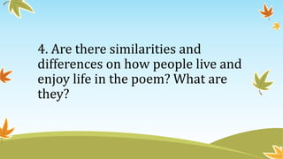 4. Are there similarities and
differences on how people live and
enjoy life in the poem? What are
they?
 