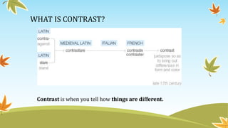 WHAT IS CONTRAST?
Contrast is when you tell how things are different.
 
