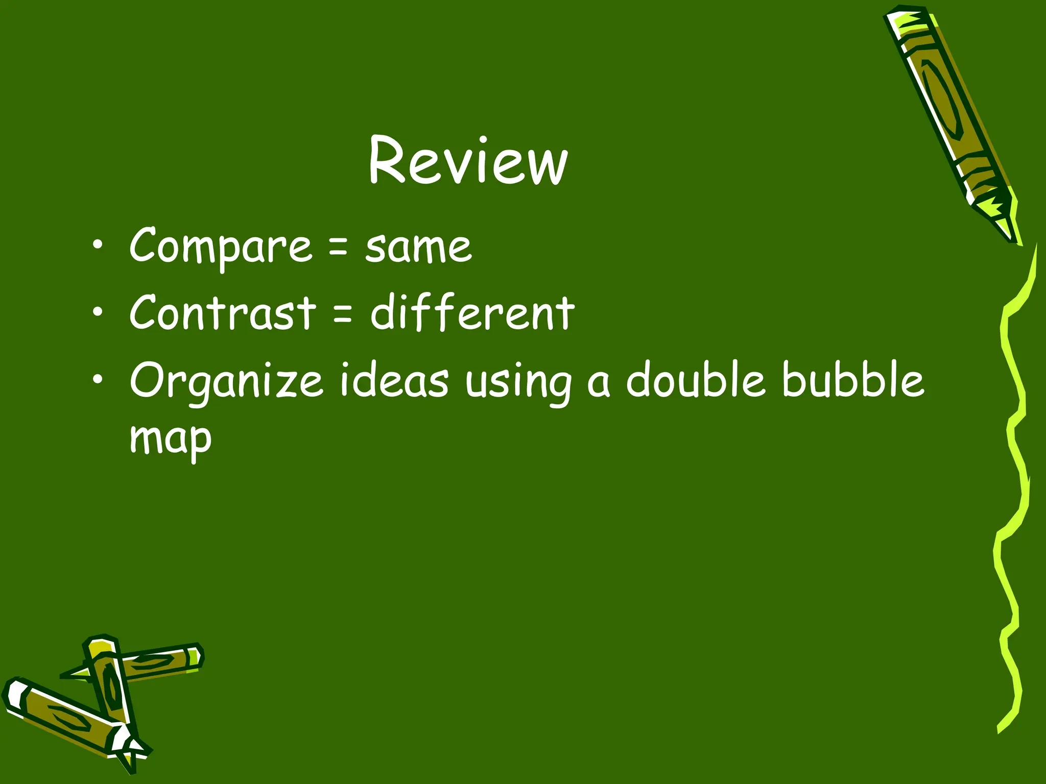 Review
• Compare = same
• Contrast = different
• Organize ideas using a double bubble
map
 