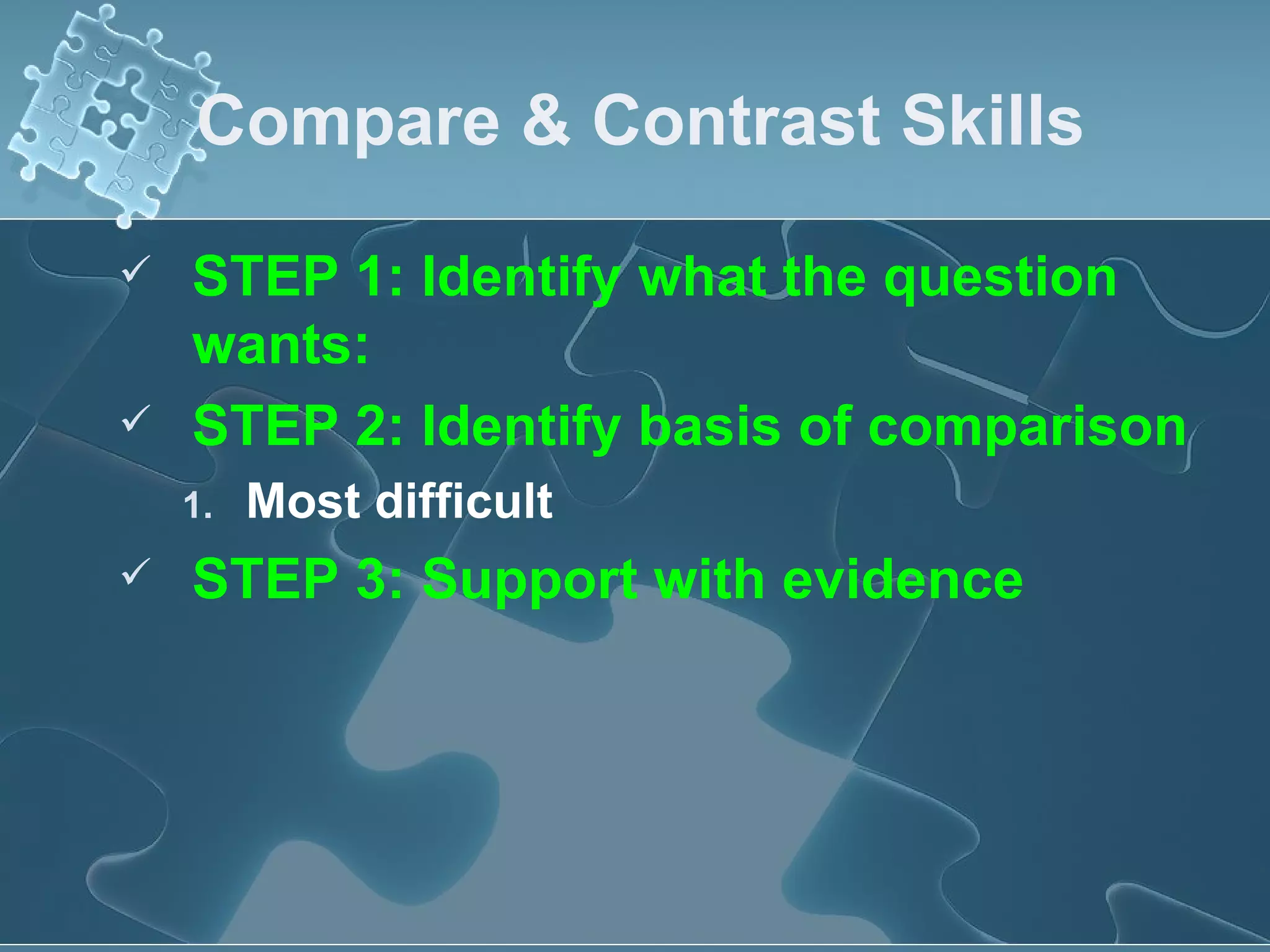 Compare & Contrast Skills STEP 1: Identify what the question wants: STEP 2: Identify basis of comparison Most difficult STEP 3: Support with evidence 