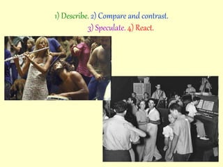 1) Describe. 2) Compare and contrast.
3) Speculate. 4) React.
 