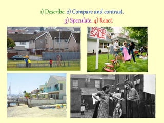 1) Describe. 2) Compare and contrast.
3) Speculate. 4) React.
 