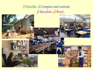 1) Describe. 2) Compare and contrast.
3) Speculate. 4) React.
 