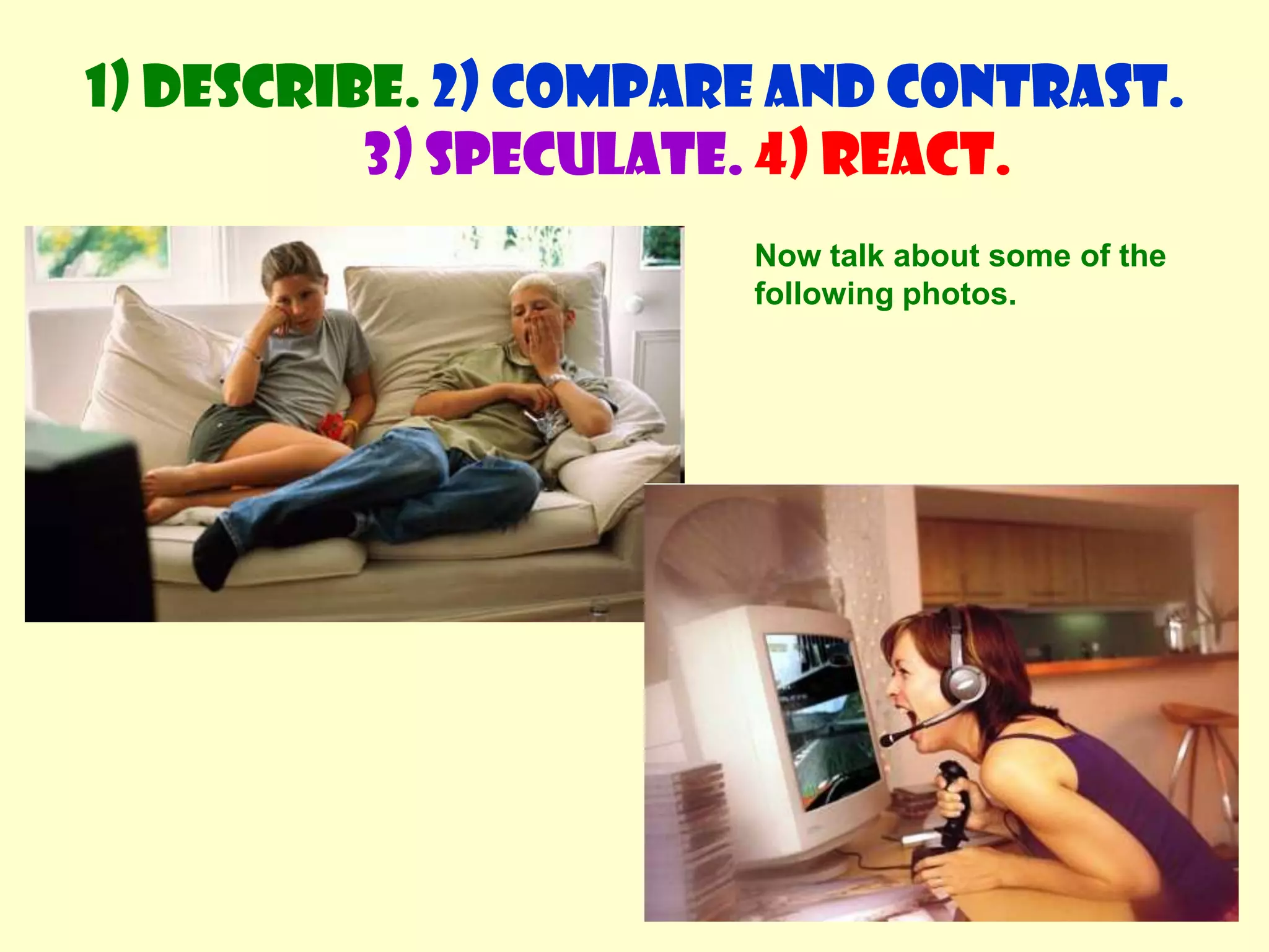 Would you like to be there? Why / Why not?1) Describe. 2) Compare and contrast. 3) Speculate.4) React.