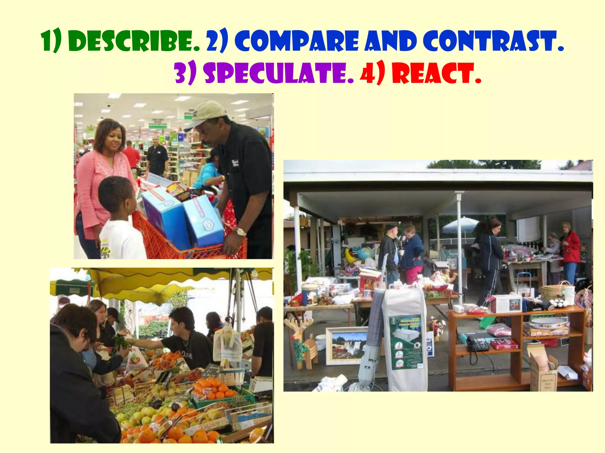 Give your reactionWhat language can we use?I’d love / hate to do that!It looks great / dangerous / awful!It makes me want to try / go there...It wouldn’t suit me.1) Describe. 2) Compare and contrast. 3) Speculate.4) React.