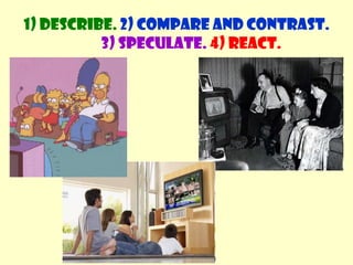 Speculate about the situationWhat language do we use?Use may / might / could / must /  can’t be...He seems to / appears to be...Make some sentences1) Describe. 2) Compare and contrast. 3) Speculate.4) React.
