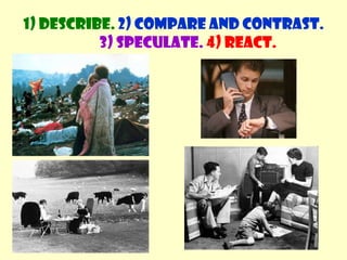 Give your reactionWhat language can we use?1) Describe. 2) Compare and contrast. 3) Speculate.4) React.