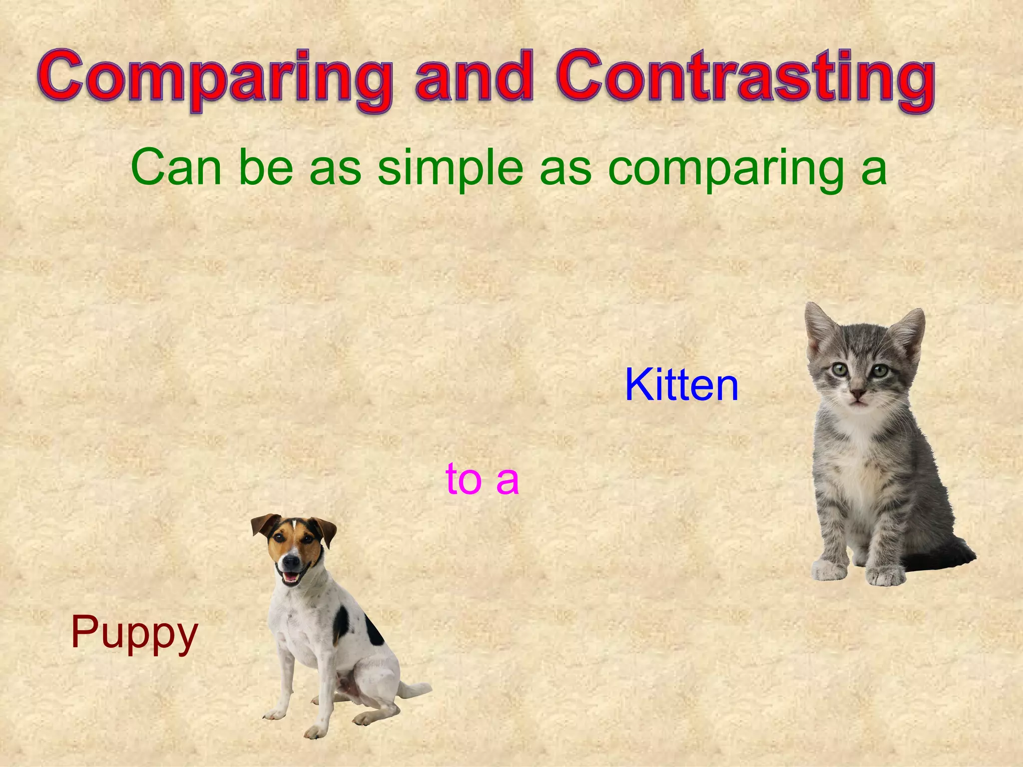 Can be as simple as comparing a



                      Kitten

              to a


Puppy
 