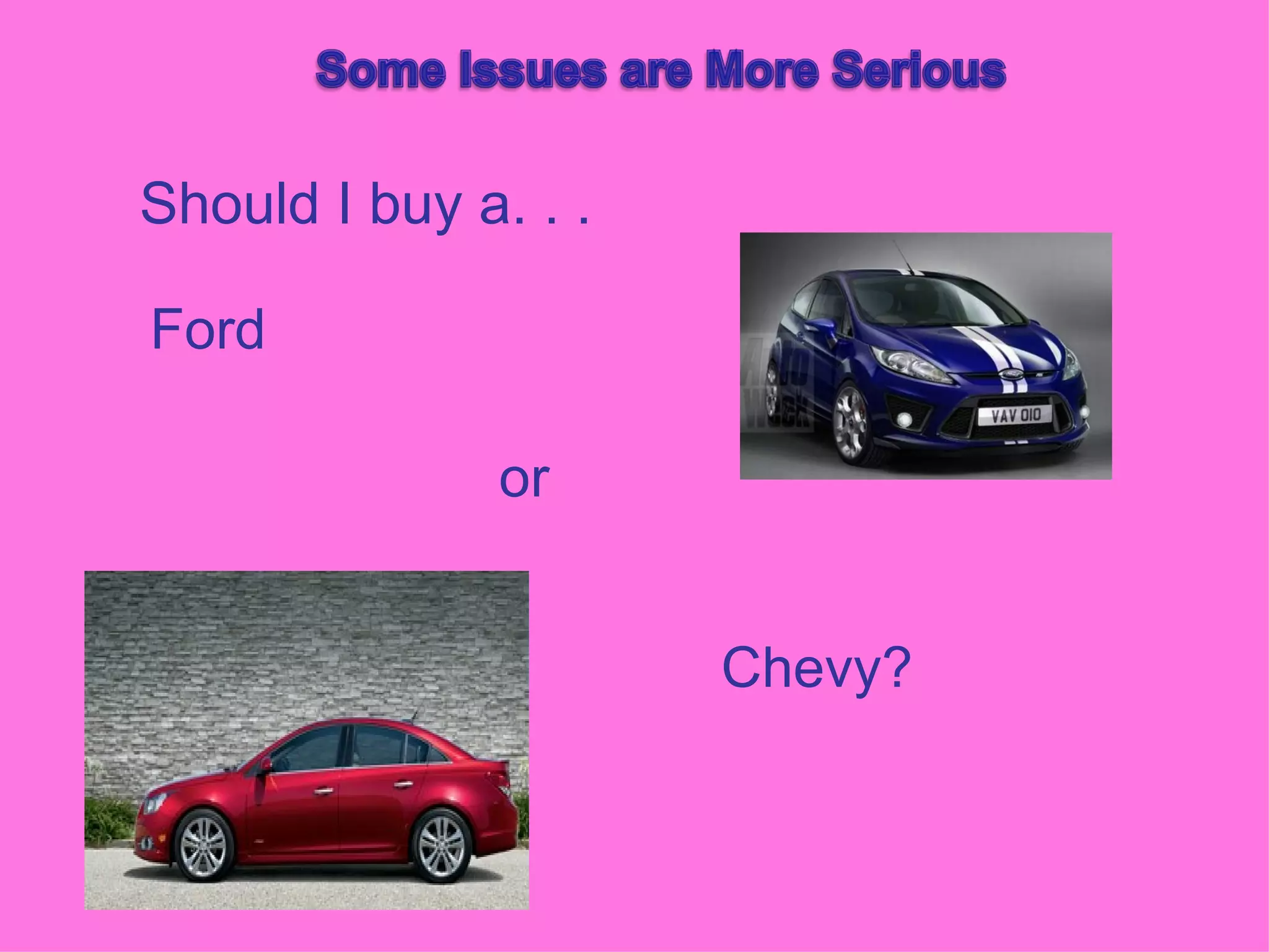 Should I buy a. . .

Ford

               or


                      Chevy?
 