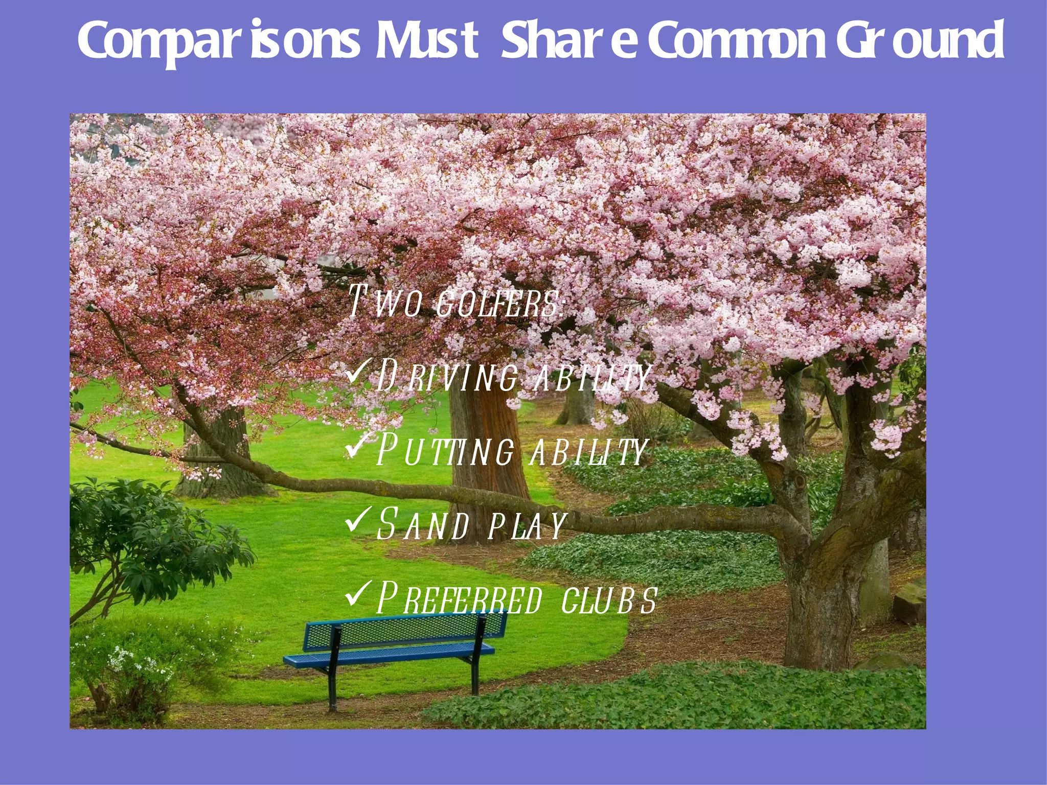 Com isons M
   par     ust Shar e Com on Gr ound
                         m



          T wo golfers:
          D riving ab ility
          P utting ab ility
          S and p lay
          P referred club s
 