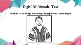 Digital Multimodal Text
• Picture - is an image or drawing that represent a certain topic
 