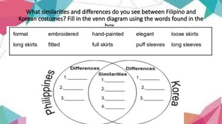 What similarities and differences do you see between Filipino and
Korean costumes? Fill in the venn diagram using the words found in the
box.
 