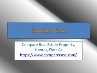 Compare Real Estate Property,
Homes, Flats At
https://www.comparecasa.com/
 