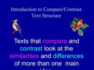 Introduction to Compare/Contrast
Text Structure
Texts that compare and
contrast look at the
similarities and differences
of more than one main
 