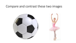 Compare and contrast these two images
 