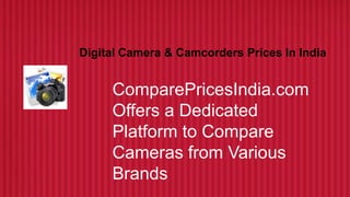 PRESENTATION NAME
          Company Name
Digital Camera & Camcorders Prices In India


     ComparePricesIndia.com
     Offers a Dedicated
     Platform to Compare
     Cameras from Various
     Brands
 