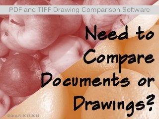 Need to
Compare
Documents or
Drawings?
PDF and TIFF Drawing Comparison Software
©DocuFi 2013-2014
 
