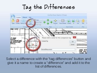Tag the Differences
Select a difference with the “tag differences” button and
give it a name to create a “difference” and add it to the
list of differences.
 